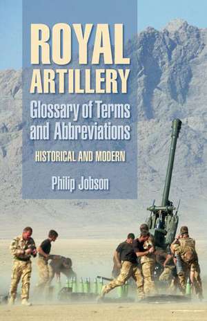 Royal Artillery Glossary of Terms and Abbreviations: Historical and Modern de Philip Jobson