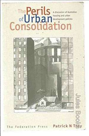 The Perils of Urban Consolidation de Patrick N. Troy