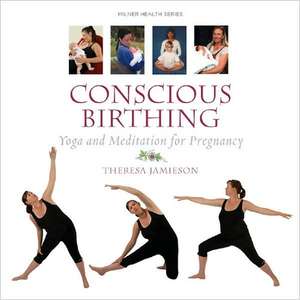 Conscious Birthing: Yoga and Meditation for Pregnancy de Theresa Jamieson