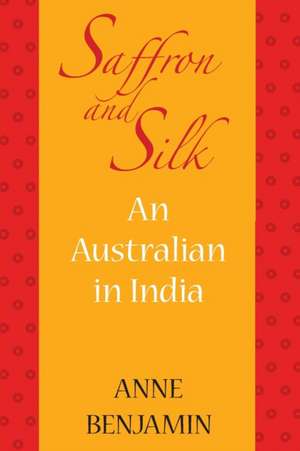 Saffron and Silk: An Australian in India de Anne Benjamin