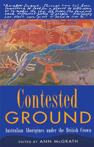 Contested Ground: Australian Aborigines under the British Crown de Ann McGrath