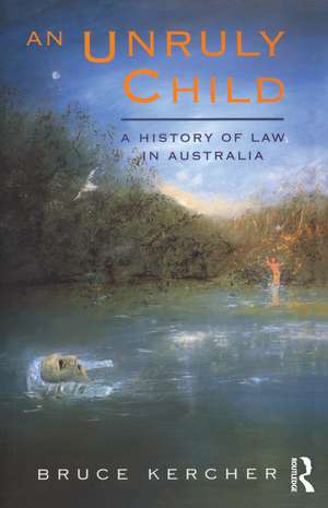 An Unruly Child: A history of law in Australia de Bruce Kercher