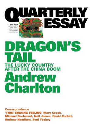 Quarterly Essay 54 Dragon's Tail: The Lucky Country After the China Boom de Andrew Charlton