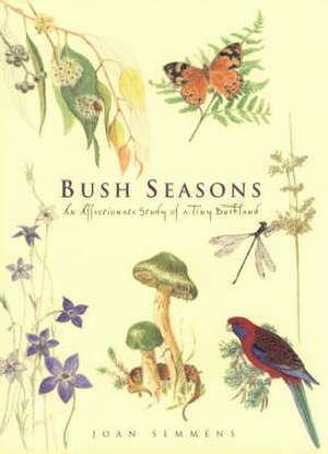 Bush Seasons: An Affectionate Study of a Tiny Bushland de Joan Semmens