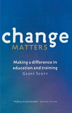 Change Matters: Making a difference in education and training de Geoff Scott