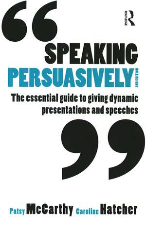 Speaking Persuasively: The essential guide to giving dynamic presentations and speeches de Patsy McCarthy