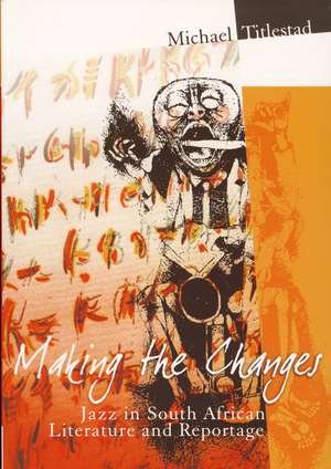 Making the Changes: Jazz in South African Literature and Reportage de Michael Titlestad