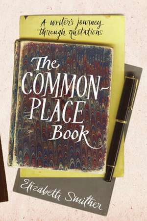 The Commonplace Book: A Writer's Journey Through Quotations de Elizabeth Smither