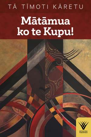 Matamua Ko Te Kupu!: Te Haka Tena! Te Wana, Taku Ihi E, Pupuritia! de Timoti Karetu