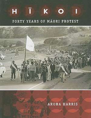 Hikoi: Forty Years of Maori Protest de Aroha Harris