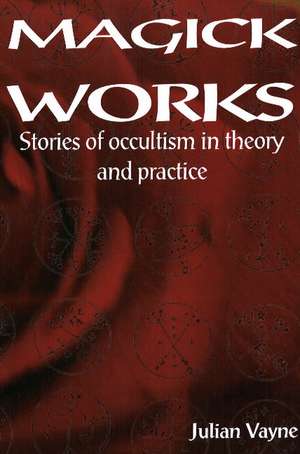 Magick Works: Stories of Occultism in Theory & Practice de Peter J Carroll