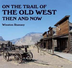 On the Trail of the Old West: Then and Now de Winston G. Ramsey