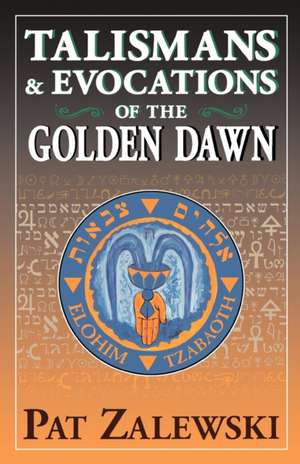 Talismans & Evocations of the Golden Dawn de Pat Zalewski