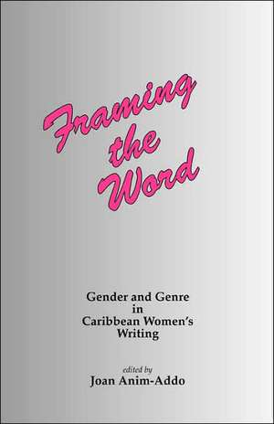 Framing the Word: Gender & Genre in Caribbean Women's Writing de Joan Anim-Addo