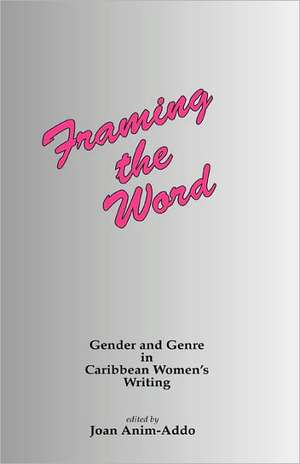 Framing the Word: Gender & Genre in Caribbean Women's Writing de Joan Anim-Addo