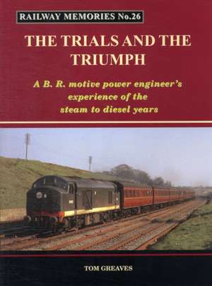 Railway Memories the Trials and the Triumph de Tom Greaves