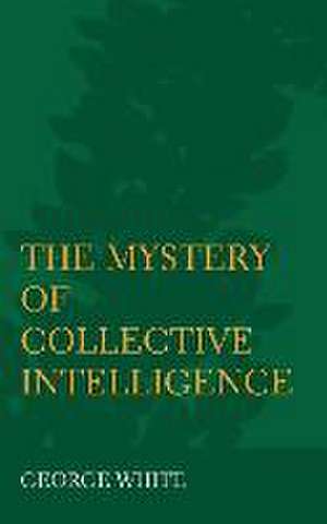 The Mystery of Collective Intelligence de George White