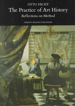 The Practice of Art History: Reflections on Method de Otto Pacht