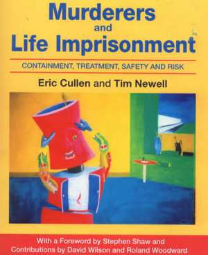 Murderers and Life Imprisonment: Containment, Treatment, Safety and Risk de Eric Cullen