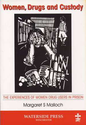 Women, Drugs and Custody: The Experiences of Women Drug Users in Prison de Margaret Malloch