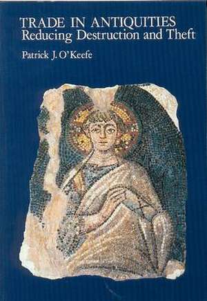 Trade in Antiquities: Reducing Destruction and Theft de Patrick J. O'Keefe