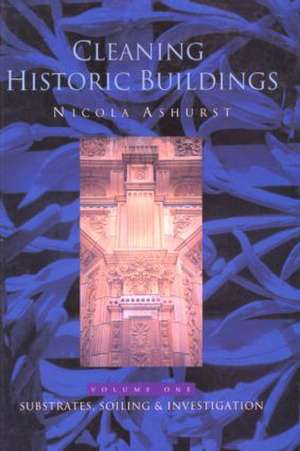 Cleaning Historic Buildings: v. 1: Substrates, Soiling and Investigation de Nicola Ashurst