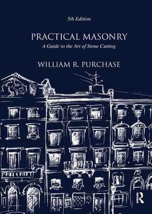 Practical Masonry: A Guide to the Art of Stone Cutting de William R. Purchase