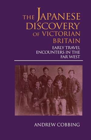 The Japanese Discovery of Victorian Britain: Early Travel Encounters in the Far West de Andrew Cobbing