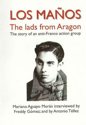 Los Manos: The Lads from Aragon; The Story of an Anti-Franco Action Group de Mariano Aguayo Moran