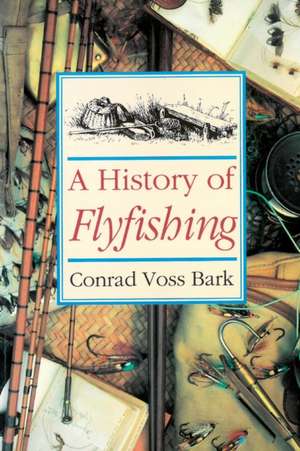 History of Flyfishing de Conrad Voss Bark