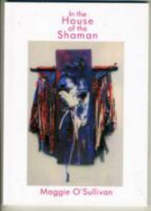 In the House of the Shaman de Maggie O'Sullivan