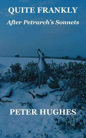 Quite Frankly: After Petrarch's Sonnets de Peter Hughes