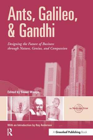 Ants, Galileo, and Gandhi: Designing the Future of Business through Nature, Genius, and Compassion de Sissel Waage