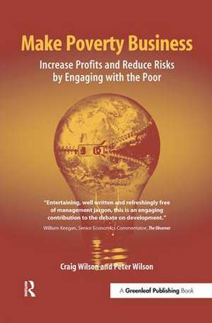 Make Poverty Business: Increase Profits and Reduce Risks by Engaging with the Poor de Craig Wilson