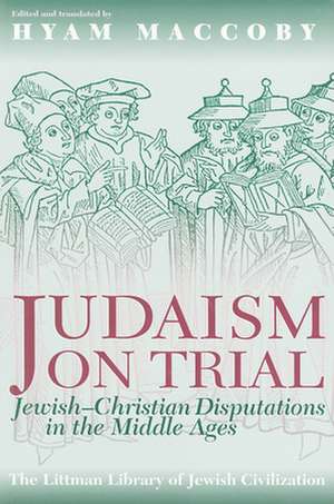 Judaism on Trial – Jewish–Christian Disputations in the Middle Ages de Hyam Maccoby