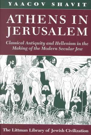 Athens in Jerusalem: Classical Antiquity and the Modern of the Modern Secular Jew de Yaacov Shavit