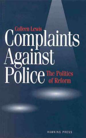 Complaints Against Police: The Politics of Reform de Colleen Lewis