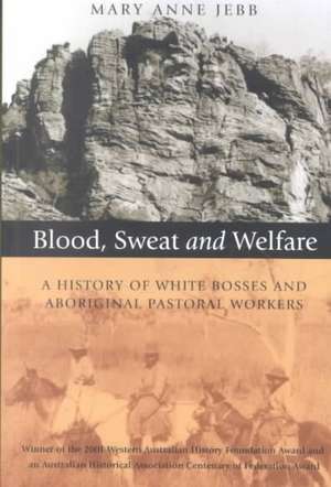 Blood, Sweat and Welfare: A History of White Bosses and Aboriginal Pastoral Workers de Mary Anne Jebb