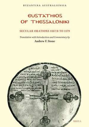 Eustathios of Thessaloniki: Secular Orations 1167/8 to 1179 de Andrew Stone