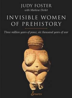 Invisible Women of Prehistory: Three Million Years of Peace, Six Thousand Years of War de Judy Foster