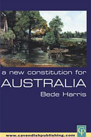 A New Constitution for Australia de Bede Harris