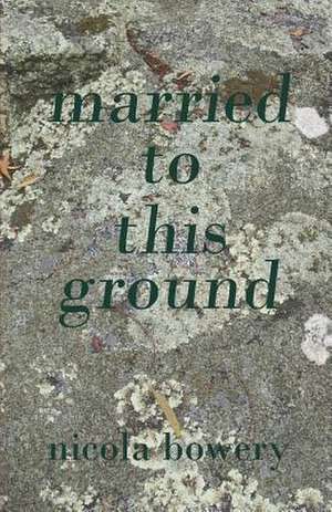 Married to This Ground de Nicola Bowery