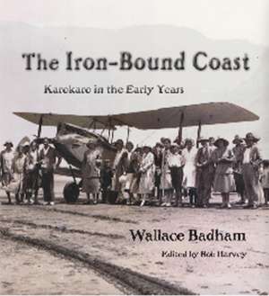 Iron-Bound Coast: Karekare in the Early Years de Wallace Badham