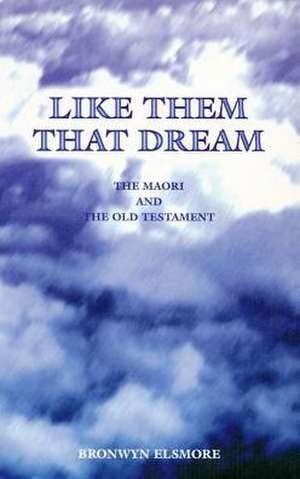 Like Them That Dream: The Maori & the Old Testament de Bronwyn Elsmore