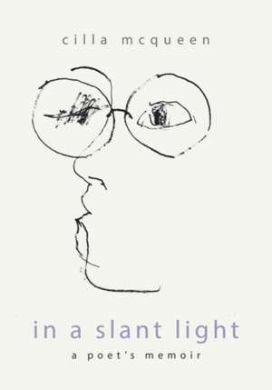 In a Slant Light: A Poets Memoir de Cilla McQueen