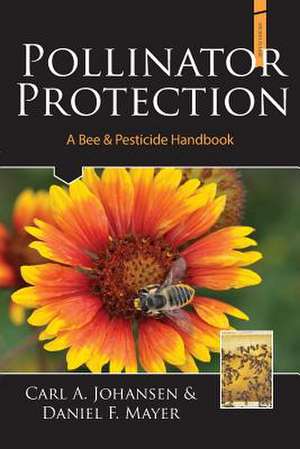 Pollinator Protection a Bee & Pesticide Handbook de A. Johansen Carl