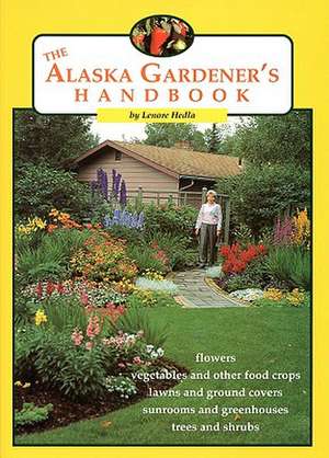 The Alaska Gardener's Handbook de Lenore Hedla