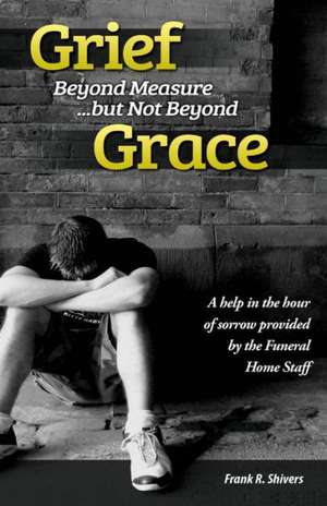 Grief Beyond Measure But Not Beyond Grace de Frank Ray Shivers