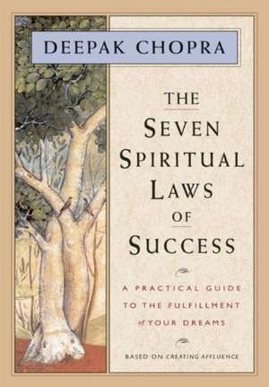 The Seven Spiritual Laws of Success: A Practical Guide to the Fulfillment of Your Dreams de Dr. Deepak Chopra