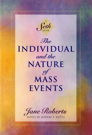 The Individual and the Nature of Mass Events: A Seth Book de Jane Roberts